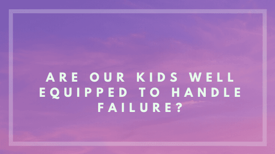 Are our kids well equipped to handle failure?