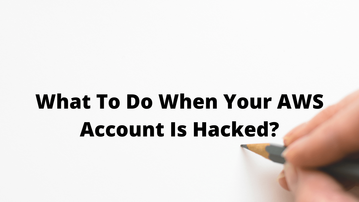 What To Do When Your AWS Account Is Hacked?
