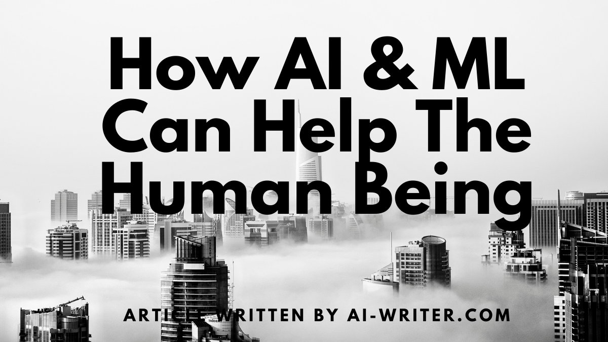 How AI And ML Can Help The Human Being￼