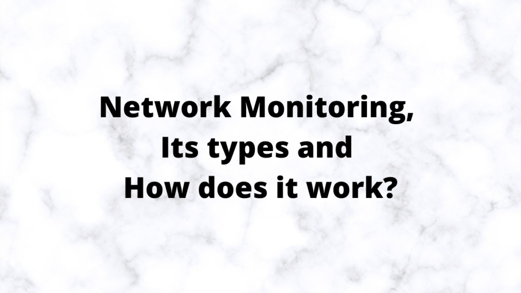 Network Monitoring, its types and how does it work