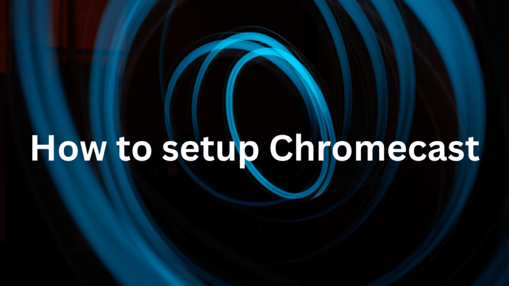 How to setup Chromecast