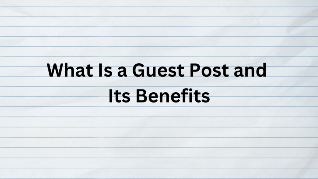 What Is a Guest Post and Its Benefits