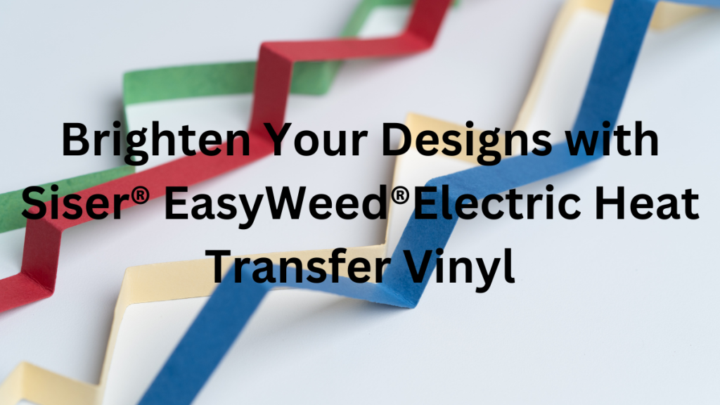 Brighten Your Designs with Siser® EasyWeed®Electric Heat Transfer Vinyl